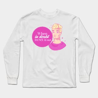 When in doubt DANCE it out Long Sleeve T-Shirt